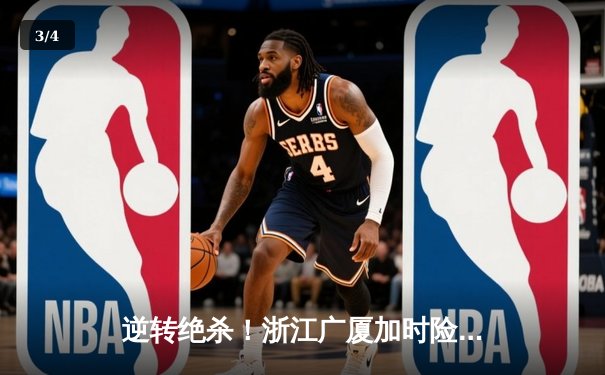 逆转绝杀！浙江广厦加时险胜广东宏远 胡金秋35+18统治内线 - 3