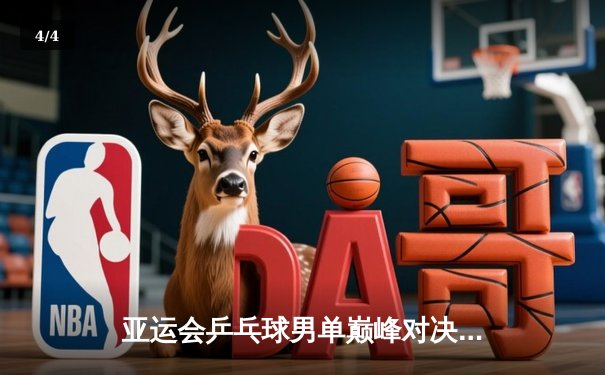 亚运会乒乓球男单巅峰对决：马龙逆转樊振东成功卫冕 - 4