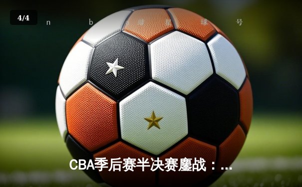 CBA季后赛半决赛鏖战：辽宁本钢加时险胜广东宏远，赵继伟三分绝平救主 - 4